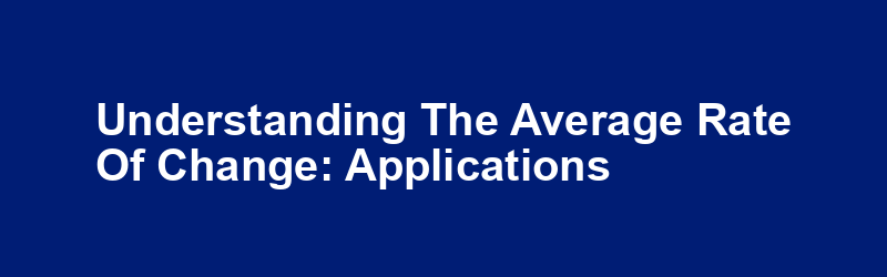 Understanding the Average Rate of Change: Applications & Calculation Guide img